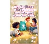 Big Feelings Mindfulness and Staying Calm for Kids: A Social Emotional Learning Guide to Managing Emotions, Breathing Exercises, and Self-Regulation Skills