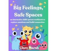 Big Feelings, Safe Spaces: An Interactive Parent-Child Workbook to Explore Emotions and Build Connection