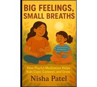 "Big Feelings, Small Breaths": How Playful Meditation Helps Kids Cope, Connect, and Grow