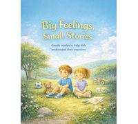 Big Feelings, Small Stories: Gentle Stories to Help Kids Understand and Manage Emotions