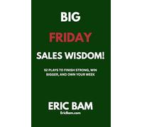 Big Friday Sales Wisdom!: 52 Plays to Finish Strong, Win Bigger, and Own Your Week!