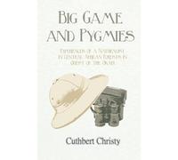 Big Game and Pygmies - Experiences of a Naturalist in Central African Forests in Quest of the Okapi