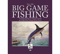 Big Game Fishing - Un Siècle De Pêche "Au Tout Gros" Raconté Par Le Big Game Fishing Club De France