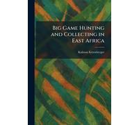 Big Game Hunting and Collecting in East Africa
