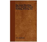 Big Game Shooting - Hints On East African Stalking, Driving, Etc.