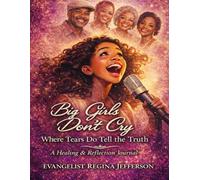 BIg Girls Don't Cry, A Healing and Reflection Journal: Where Tears Do Tell The Truth