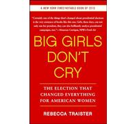 Big Girls Don't Cry: The Election that Changed Everything for American Women