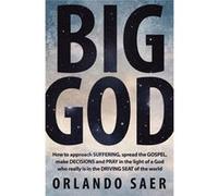 Big God: How To Approach Suffering, Spread The Gospel, Make Decisions And Pray In The Light Of A God Who Really Is In The Driving Seat Of The World (Paperback) Orlando Saer, (Auteur)