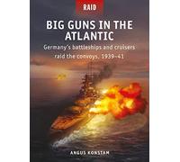 Big Guns in the Atlantic: Germany’s battleships and cruisers raid the convoys, 1939-41