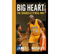 BIG HEART: The Shaquille O'neal way - How one giant uses kindness,humor, and hustle to change lives