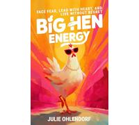 Big Hen Energy: Face Fear, Lead with Heart, and Live Without Regret