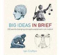 Big Ideas in Brief: 200 World-Changing Concepts Explained In An Instant