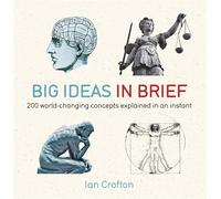 Big Ideas in Brief: 200 World-Changing Concepts Explained In An Instant