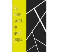 big ideas start on a small pages: start small, thing big, achieve more