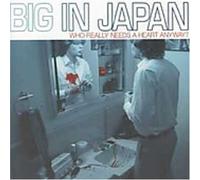 Big in Japan - Who Really Needs a Heart Anyway