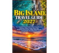 BIG ISLAND TRAVEL GUIDE 2027: Your Complete Pocket Guide to Black-Sand Beaches, Volcanoes, Where to Stay, Kona & Hilo, Wonderful Scenic Drives, Hidden Waterfalls and Unforgettable Island Memories