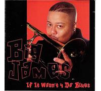 Big James - If It Wasn't 4 Da' Blues