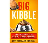 Big Kibble: The Hidden Dangers of the Pet Food Industry and How to Do Better by Our Dogs