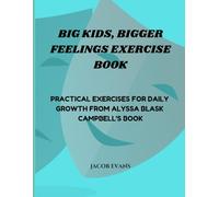 Big Kids, Bigger Feelings Exercise Book: Practical Exercises for Daily Growth from Alyssa Blask Campbell's Book