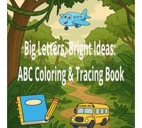 Big Letters, Bright Ideas: ABC Coloring & Tracing Book: Early Writing and Coloring Activities for Little Learners. Build Fine Motor Skills with Fun ... for Toddlers, Preschoolers & Early Writers