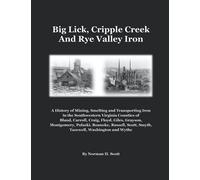Big Lick, Cripple Creek and Rye Valley Iron: History of Mining, Smelting and Transporting Iron in the S. W. Virginia Counties of Bland, Carroll, ... Scott, Smyth, Tazewell, Washington, Wythe