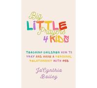 Big Little Prayers 4 Kids: Teaching Children How To Pray And Have A Personal Relationship With God