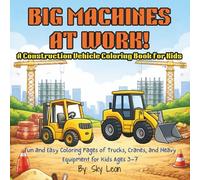 Big Machines at Work!: Construction Vehicle Coloring Book for Kids Ages 3-7 | Trucks, Cranes, and Heavy Equipment