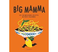 Big Mamma - Les 150 Meilleures Recettes De Pâtes Italiennes