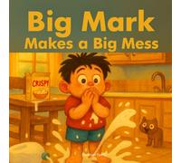 Big Mark Makes a Big Mess: A Messy Morning Turns Into a Big Lesson