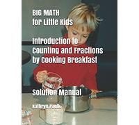 Big Math For Little Kids: Introduction To Counting And Fractions By Cooking Breakfast (Solution Manual)