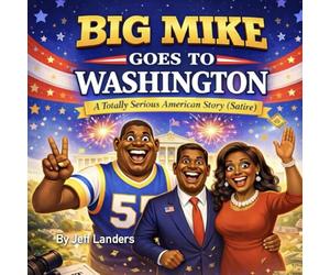Big Mike Goes To Washington: A Totally Serious American Story (Satire)
