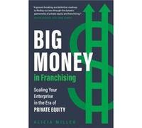 Big Money in Franchising by Alicia Miller Alicia Miller (Auteur)