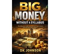 BIG MONEY WITHOUT A SYLLABUS: The billionaire wealth moves you won’t learn in school and won’t hear from vloggers