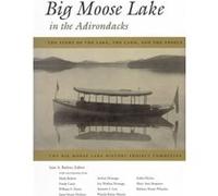 Big Moose Lake in the Adirondacks The Story of the Lake the Land and the People by Jane Barlow