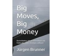 Big Moves, Big Money: Die Architektur, mit der Unternehmer und Freiberufler echtes Vermögen aufbauen