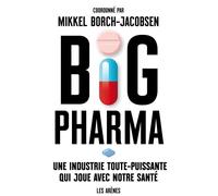 Big Pharma Une industrie toute-puissante qui joue avec notre santé - Mikkel Borch-Jacobsen - Les Arenes Eds - broché - Essai