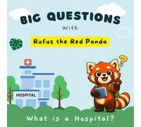 Big Questions with Rufus the Red Panda: What Is a Hospital? - A Fun, Reassuring Children’s Picture Book (Ages 4-7)
