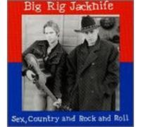 Big Rig Jacknife - Sex Country & Rock N Roll