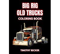 Big Rig Old Trucks Coloring Book: 38 Classic Freight Haulers to Color with Retro Semi Cabins, Long Distance Carriers and Detailed Highway Machines - ... Trucker Culture and Mechanical Design