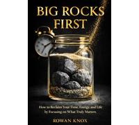 Big Rocks First: How to Reclaim Your Time, Energy, and Life by Focusing on What Truly Matters