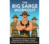 Big Sarge Workout & Calorie Diet: The Ultimate Fitness & Nutrition Blueprint for Stronger, Leaner, Mission-Ready Air Force Men and Women