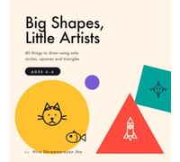 Big Shapes, Little Artists: 40 Things to Draw Using Only Circles, Squares and Triangles