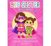 Big Sister Activity Book: A Fun Guide to Being an Awesome Big Sister | Workbook and Coloring Pages for Toddlers and Kids Ages 4-8 Explaining How to Be a Great Sibling