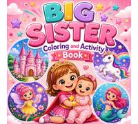 Big Sister Coloring and Activity Book: Cute Fantasy Adventures Featuring Princesses, Unicorns, Fairies & Mermaids, with Positive Affirmations to Help Girls Celebrate Becoming a Big Sister.