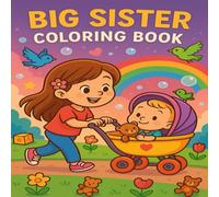 Big Sister Coloring Book: A Cute Gift for Little Girls with a New Baby Sibling: Fun & Easy Coloring Pages for Ages 2-6 | Celebrate Sister Love & Baby Bonding