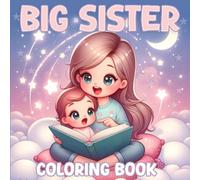 Big Sister Coloring Book: Celebrate Becoming a Big Sister, A Sweet Gift for New Sisters and Siblings Welcoming a New Baby