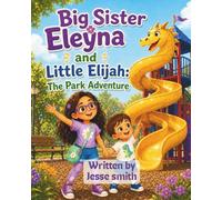 Big Sister Eleyna and little Elijah: The Park Adventure- a picture book about courage, kindness, and trying something new