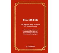 BIG SISTER Tell Me Your Story: A Guided Life Memory Journal: A Premium Keepsake Heirloom for a Big Sister to Share Her History, Childhood Memories, Wisdom, and Family Legacy