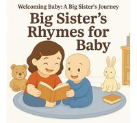 Big Sister's Rhymes for Baby: Perfect for Sibling Bonding, Gifting, and Bedtime Routines for Toddlers and Babies