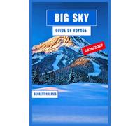 Big Sky Guide de Voyage 2026-2027: Skier sur Lone Peak, randonner à la porte d'entrée de Yellowstone, pêcher à la mouche sur la Gallatin et explorer ... de jeu montagneux quatre saisons du Montana
